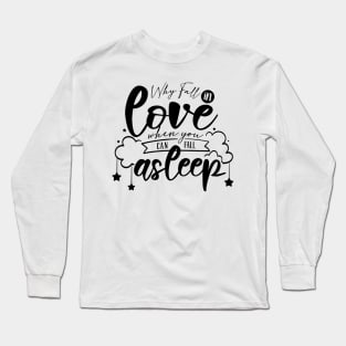 Why Fall In Love When You Can Fall Asleep Long Sleeve T-Shirt